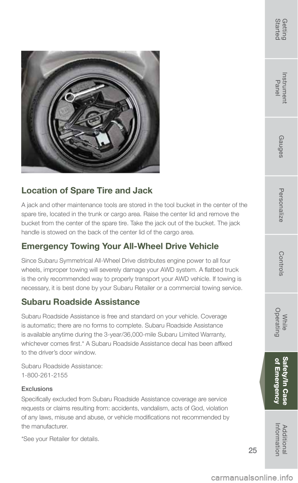 SUBARU FORESTER 2019 Quick Guide 25
Location of Spare Tire and Jack
A jack and other maintenance tools are stored in the tool bucket in the center of the
spare tire, located in the trunk or cargo area. Raise the center lid and remov SUBARU FORESTER 2019 Quick Guide 25
Location of Spare Tire and Jack
A jack and other maintenance tools are stored in the tool bucket in the center of the
spare tire, located in the trunk or cargo area. Raise the center lid and remov