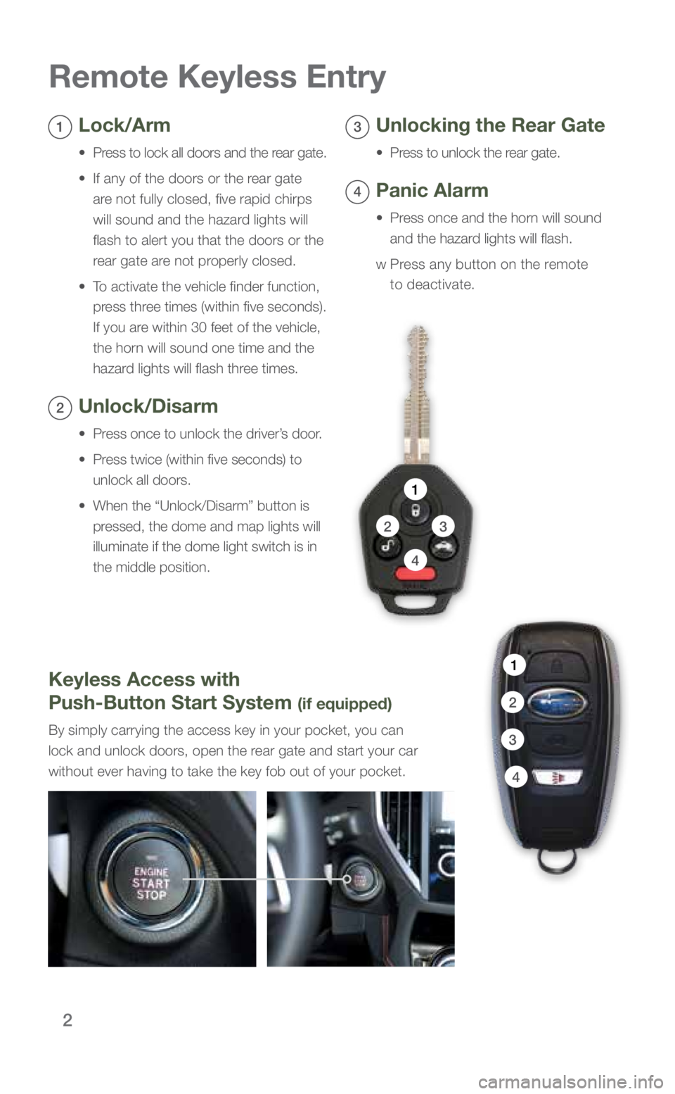 SUBARU FORESTER 2019 Quick Guide 2
Remote Keyless Entry
Keyless Access with
Push-Button Start System
(if equipped)
By simply carrying the access key in your pocket, you can
lock and unlock doors, open the rear gate and start your SUBARU FORESTER 2019 Quick Guide 2
Remote Keyless Entry
Keyless Access with
Push-Button Start System
(if equipped)
By simply carrying the access key in your pocket, you can
lock and unlock doors, open the rear gate and start your