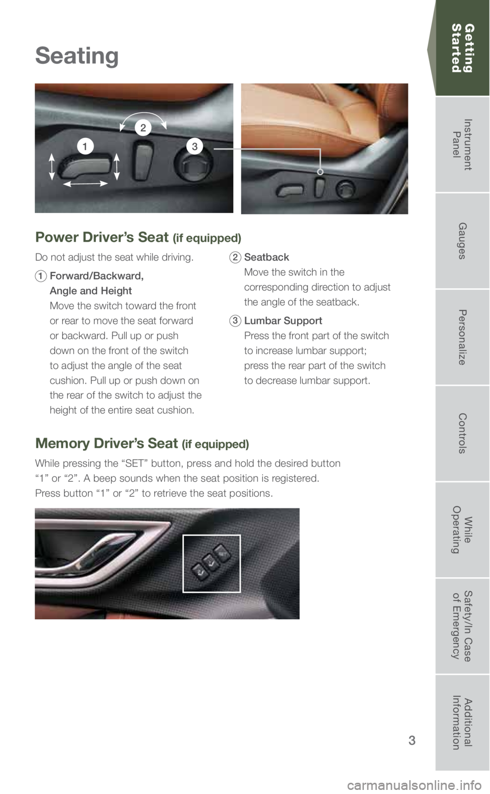 SUBARU FORESTER 2019 Quick Guide 3
Power Driver’s Seat (if equipped)
Do not adjust the seat while driving.
1 Forward/Backward,
Angle and Height
Move the switch toward the front
or rear to move the seat forward
or backward. SUBARU FORESTER 2019 Quick Guide 3
Power Driver’s Seat (if equipped)
Do not adjust the seat while driving.
1 Forward/Backward,
Angle and Height
Move the switch toward the front
or rear to move the seat forward
or backward.