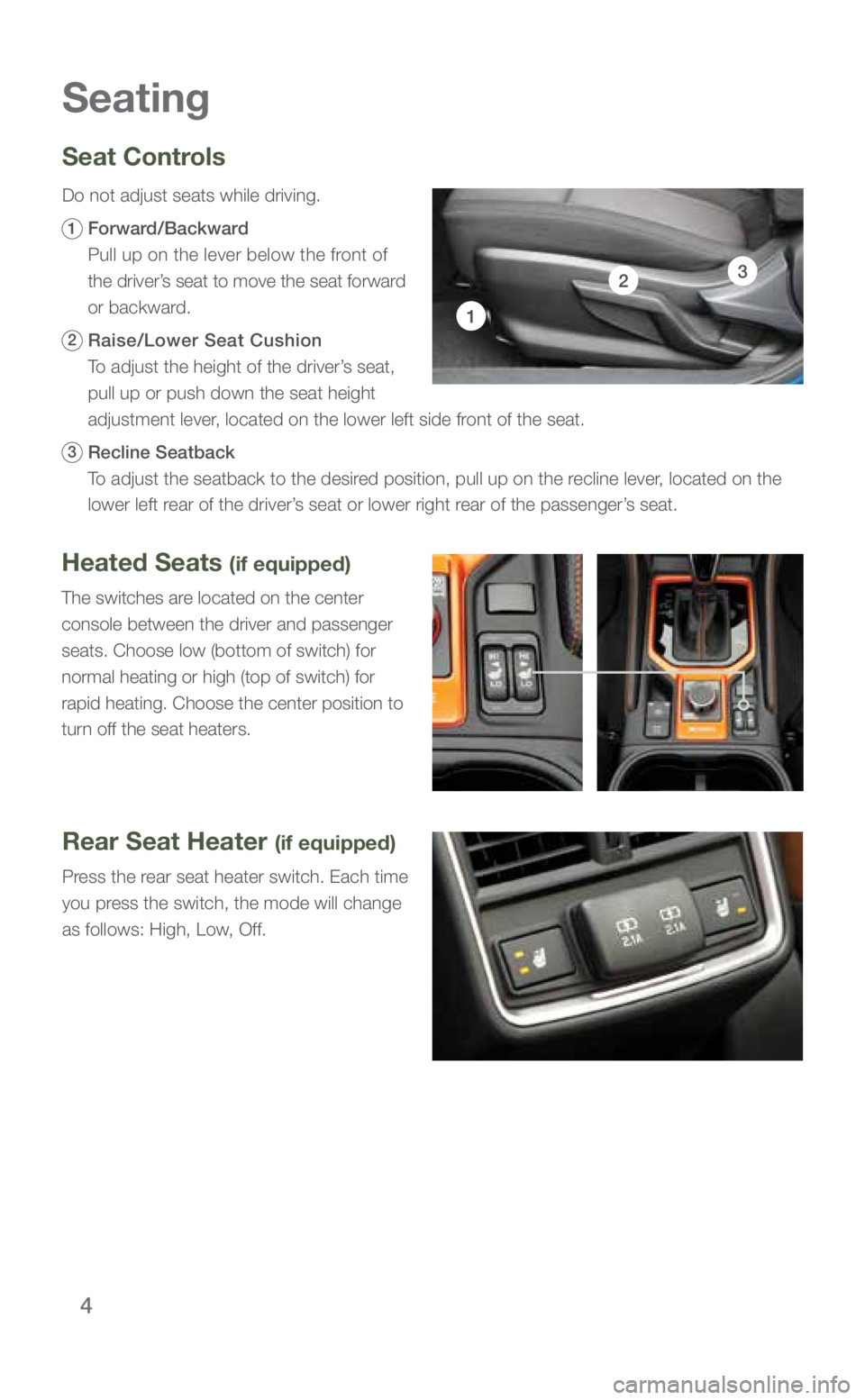 SUBARU FORESTER 2019 Quick Guide 4
Seat Controls
Do not adjust seats while driving.
1 Forward/Backward
Pull up on the lever below the front of
the driver’s seat to move the seat forward
or backward.
2 Raise/Lower Seat Cu SUBARU FORESTER 2019 Quick Guide 4
Seat Controls
Do not adjust seats while driving.
1 Forward/Backward
Pull up on the lever below the front of
the driver’s seat to move the seat forward
or backward.
2 Raise/Lower Seat Cu