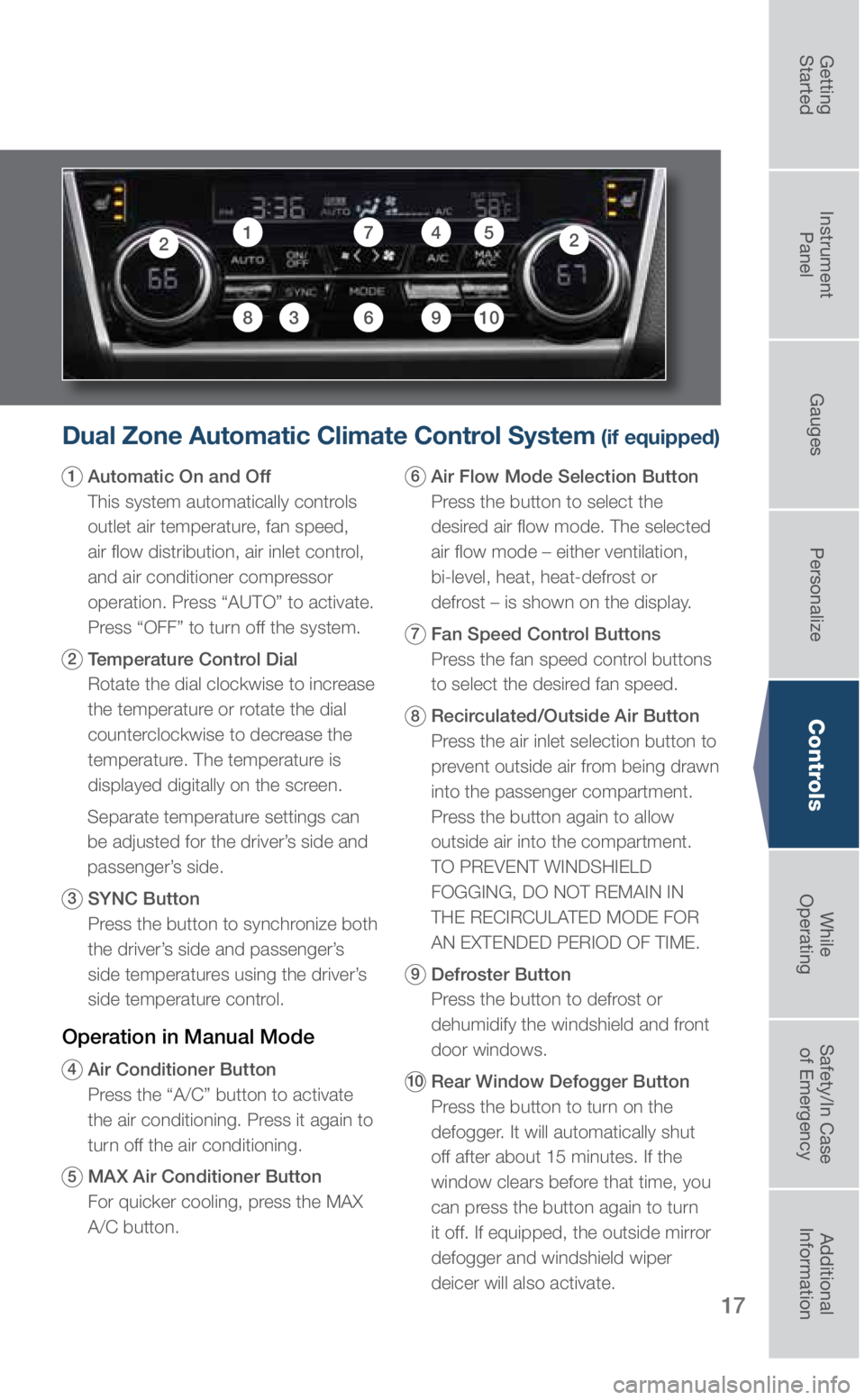 SUBARU OUTBACK 2019 Quick Guide 17
Dual Zone Automatic Climate Control System (if equipped)
1 Automatic On and Off
This system automatically controls
outlet air temperature, fan speed,
air flow distribution, air inlet control,
SUBARU OUTBACK 2019 Quick Guide 17
Dual Zone Automatic Climate Control System (if equipped)
1 Automatic On and Off
This system automatically controls
outlet air temperature, fan speed,
air flow distribution, air inlet control,