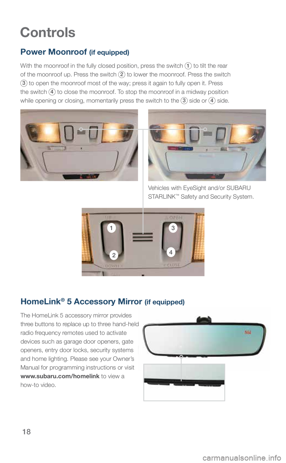 SUBARU OUTBACK 2019  Quick Guide 18
Controls
Power Moonroof (if equipped)
With the moonroof in the fully closed position, press the switch 1 to tilt the rear 
of the moonroof up. Press the switch 
2 to lower the moonroof. Press the s