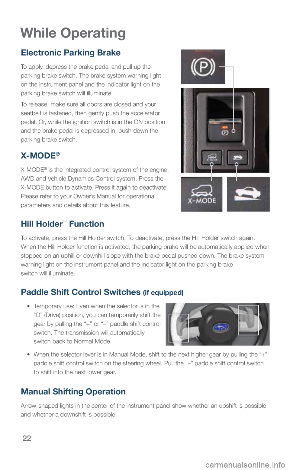 SUBARU OUTBACK 2019 Quick Guide 22
Electronic Parking Brake
To apply, depress the brake pedal and pull up the
parking brake switch. The brake system warning light
on the instrument panel and the indicator light on the
parking br SUBARU OUTBACK 2019 Quick Guide 22
Electronic Parking Brake
To apply, depress the brake pedal and pull up the
parking brake switch. The brake system warning light
on the instrument panel and the indicator light on the
parking br
