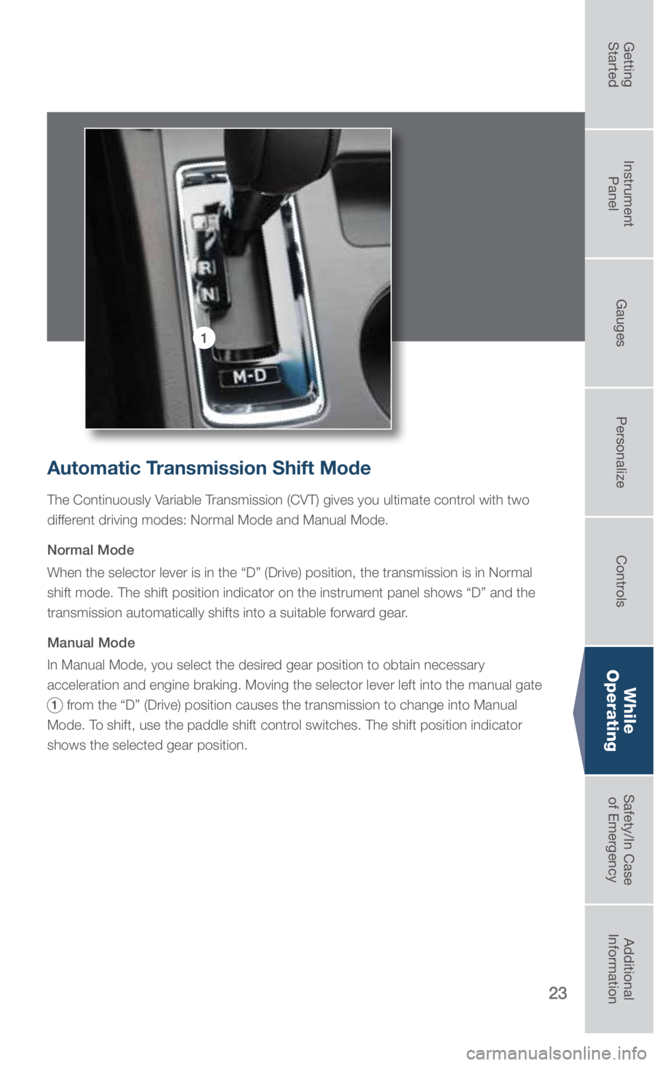 SUBARU OUTBACK 2019 Quick Guide 23
While
Operating
1
Automatic Transmission Shift Mode
The Continuously Variable Transmission (CVT) gives you ultimate control with two
different driving modes: Normal Mode and Manual Mode.
Normal Mo SUBARU OUTBACK 2019 Quick Guide 23
While
Operating
1
Automatic Transmission Shift Mode
The Continuously Variable Transmission (CVT) gives you ultimate control with two
different driving modes: Normal Mode and Manual Mode.
Normal Mo
