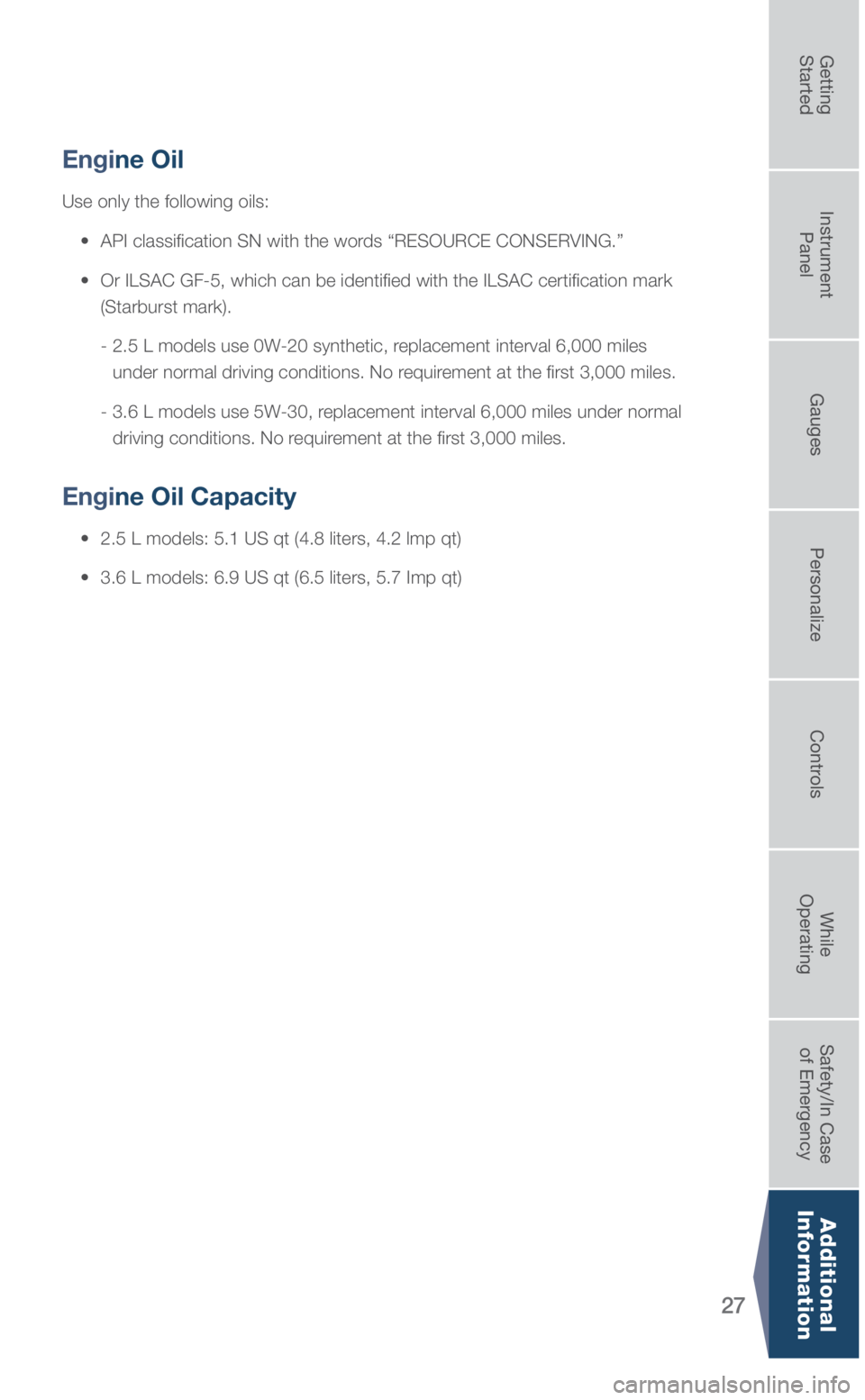 SUBARU OUTBACK 2019 Quick Guide 27
Engine Oil
Use only the following oils:
• API classification SN with the words “RESOURCE CONSERVING.”
• Or ILSAC GF-5, which can be identified with the ILSAC certification \
mark SUBARU OUTBACK 2019 Quick Guide 27
Engine Oil
Use only the following oils:
• API classification SN with the words “RESOURCE CONSERVING.”
• Or ILSAC GF-5, which can be identified with the ILSAC certification \
mark