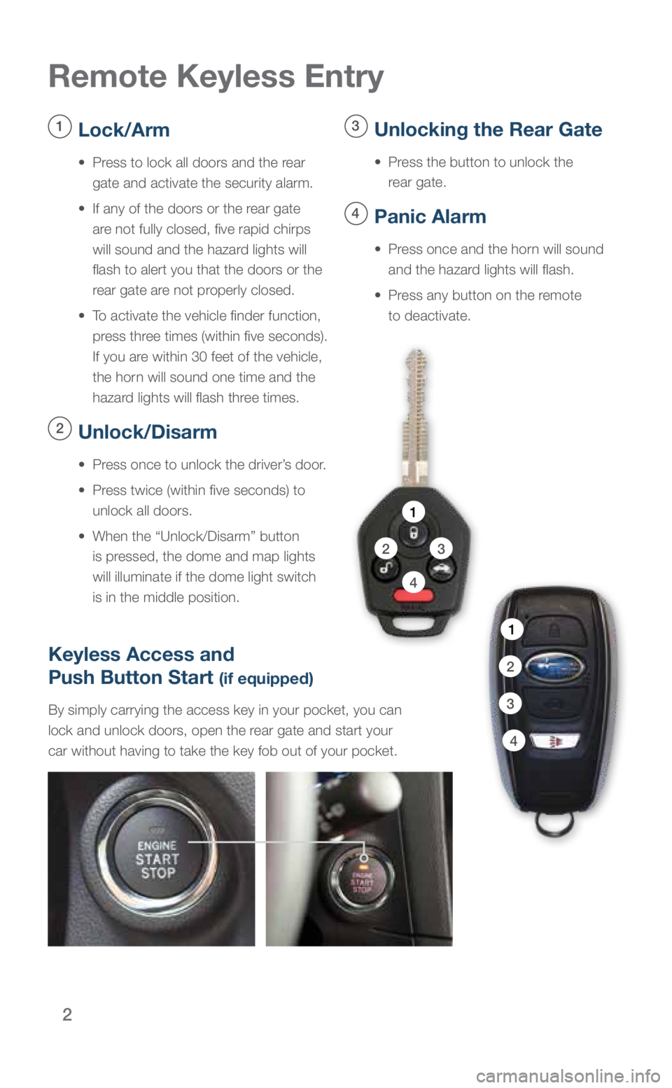 SUBARU OUTBACK 2019 Quick Guide 2
Remote Keyless Entry
1 Lock/Arm
• Press to lock all doors and the rear
gate and activate the security alarm.
• If any of the doors or the rear gate
are not fully closed, five rapid chi SUBARU OUTBACK 2019 Quick Guide 2
Remote Keyless Entry
1 Lock/Arm
• Press to lock all doors and the rear
gate and activate the security alarm.
• If any of the doors or the rear gate
are not fully closed, five rapid chi