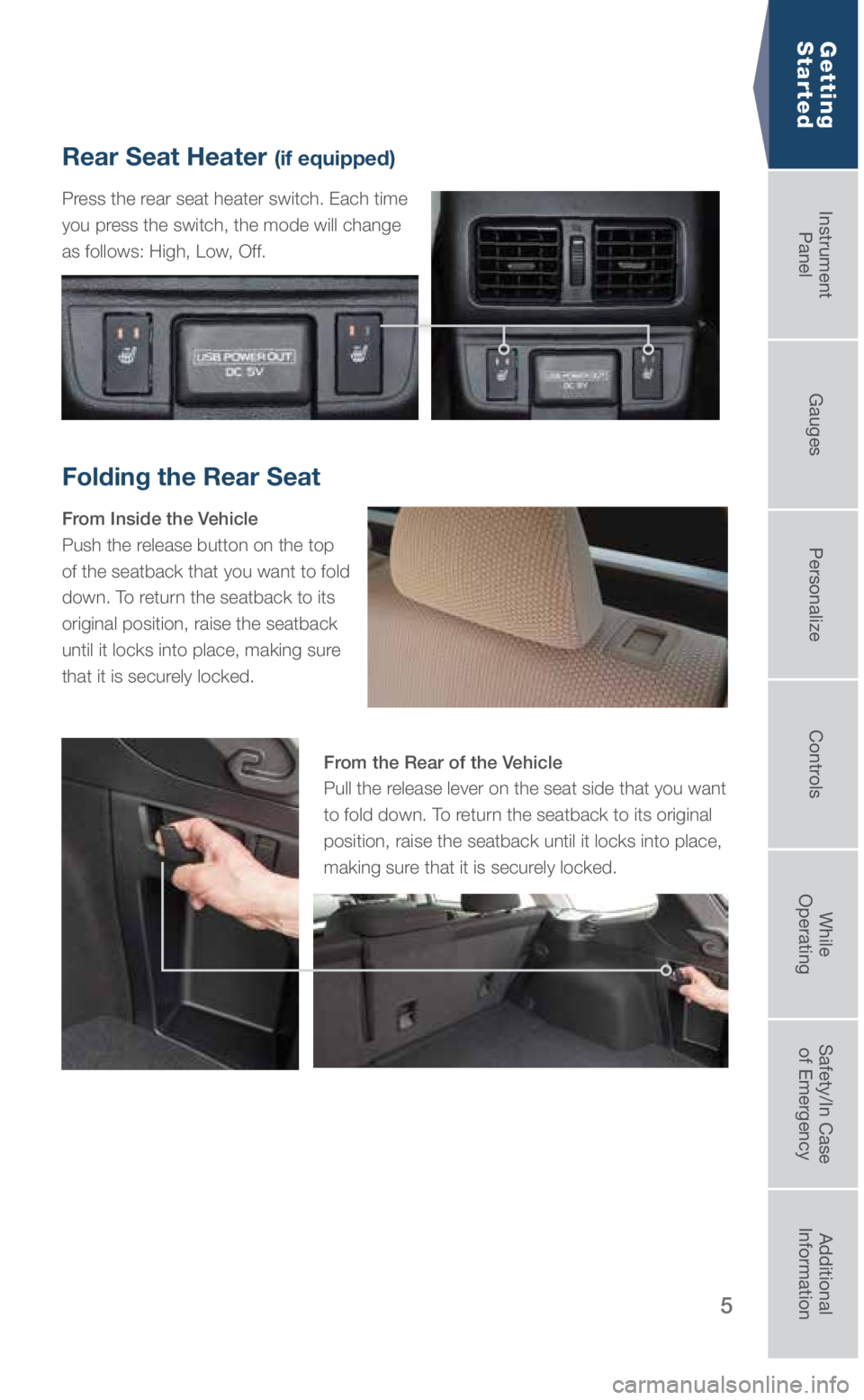 SUBARU OUTBACK 2019  Quick Guide 5
Folding the Rear Seat
From Inside the Vehicle
Push the release button on the top 
of the seatback that you want to fold 
down. To return the seatback to its 
original position, raise the seatback 
u