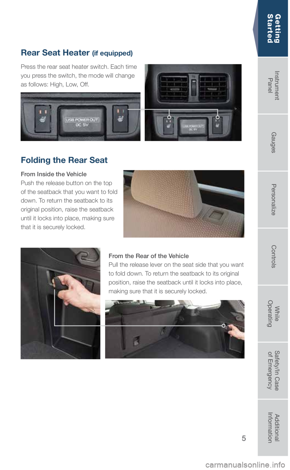 SUBARU OUTBACK 2019 Quick Guide 5
Folding the Rear Seat
From Inside the Vehicle
Push the release button on the top
of the seatback that you want to fold
down. To return the seatback to its
original position, raise the seatback
u SUBARU OUTBACK 2019 Quick Guide 5
Folding the Rear Seat
From Inside the Vehicle
Push the release button on the top
of the seatback that you want to fold
down. To return the seatback to its
original position, raise the seatback
u