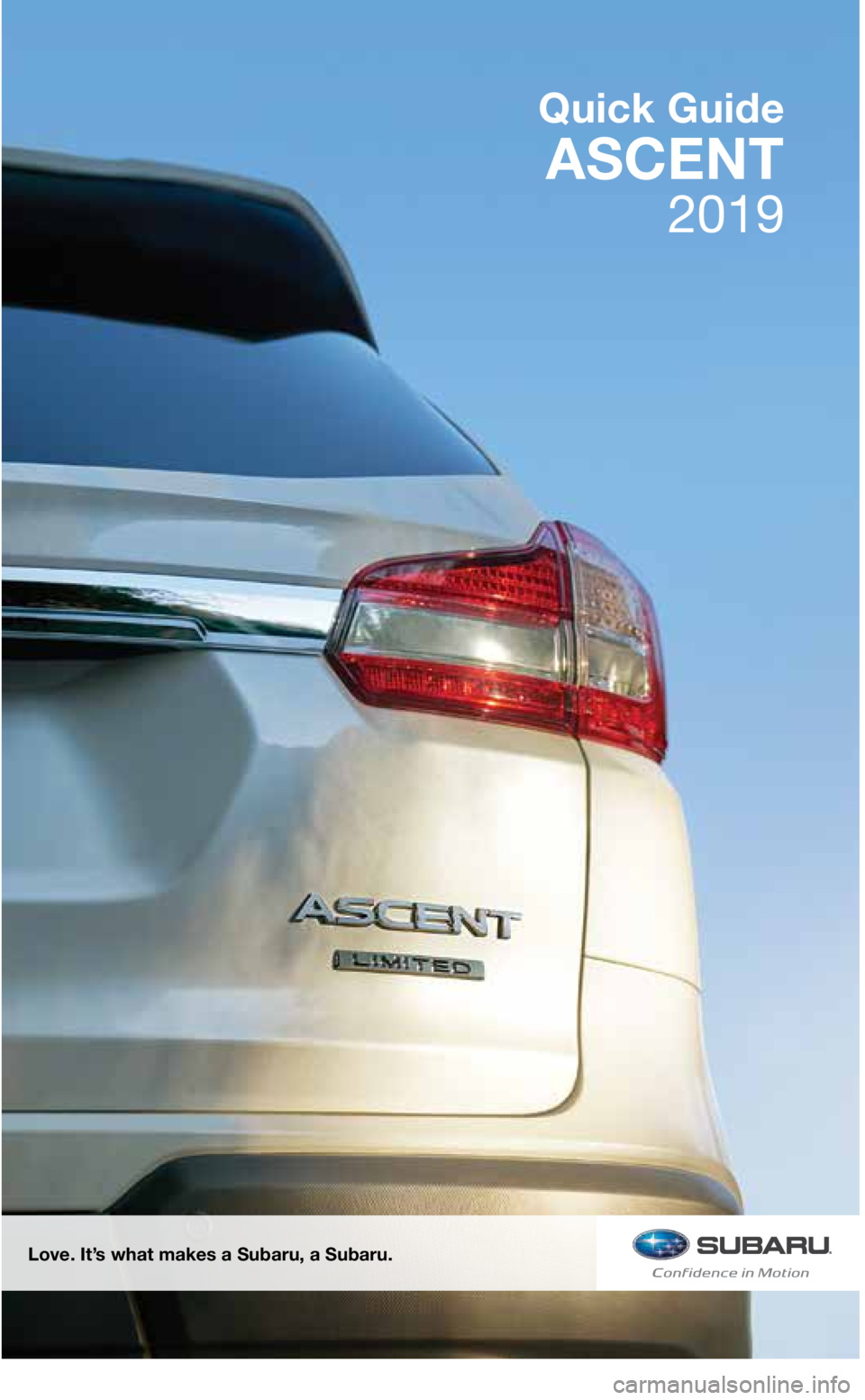 SUBARU ASCENT 2019  Quick Guide 2019
Love. It’s what makes a Subaru, a Subaru.
Quick Guide
ASCENT
3422055_19a_Subaru_Ascent_QRG_032118.indd   23/21/18   10:48 AM  