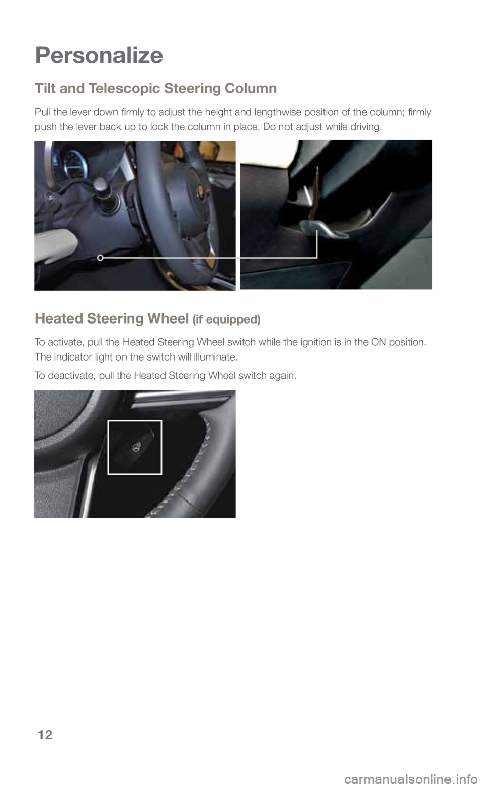 SUBARU ASCENT 2019 Quick Guide 12
Personalize
Heated Steering Wheel (if equipped)
To activate, pull the Heated Steering Wheel switch while the ignition is \
in the ON position.
The indicator light on the switch will illuminate.
To SUBARU ASCENT 2019 Quick Guide 12
Personalize
Heated Steering Wheel (if equipped)
To activate, pull the Heated Steering Wheel switch while the ignition is \
in the ON position.
The indicator light on the switch will illuminate.
To