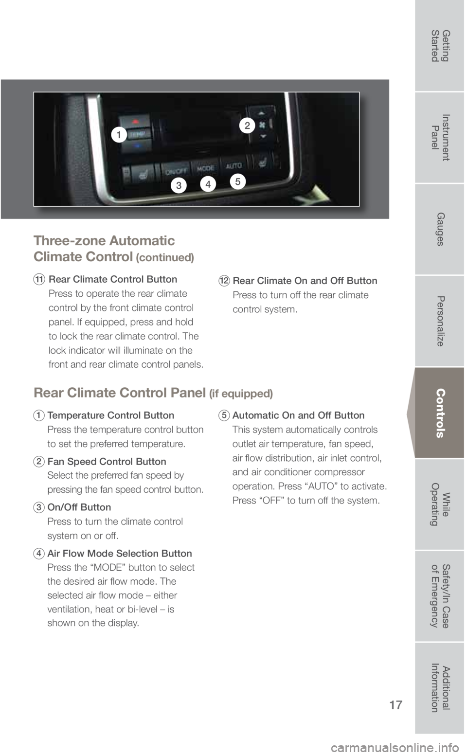 SUBARU ASCENT 2019 Quick Guide 17
Three-zone Automatic
Climate Control
(continued)
11 Rear Climate Control Button
Press to operate the rear climate
control by the front climate control
panel. If equipped, press and hold
to SUBARU ASCENT 2019 Quick Guide 17
Three-zone Automatic
Climate Control
(continued)
11 Rear Climate Control Button
Press to operate the rear climate
control by the front climate control
panel. If equipped, press and hold
to