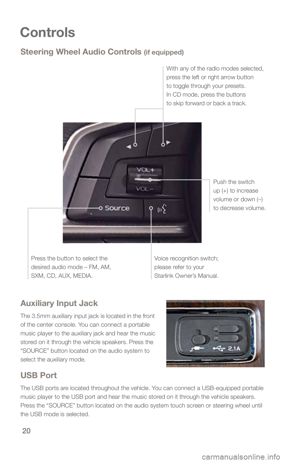 SUBARU ASCENT 2019  Quick Guide 20
Controls
Auxiliary Input Jack
The 3.5mm auxiliary input jack is located in the front 
of the center console. You can connect a portable 
music player to the auxiliary jack and hear the music 
store