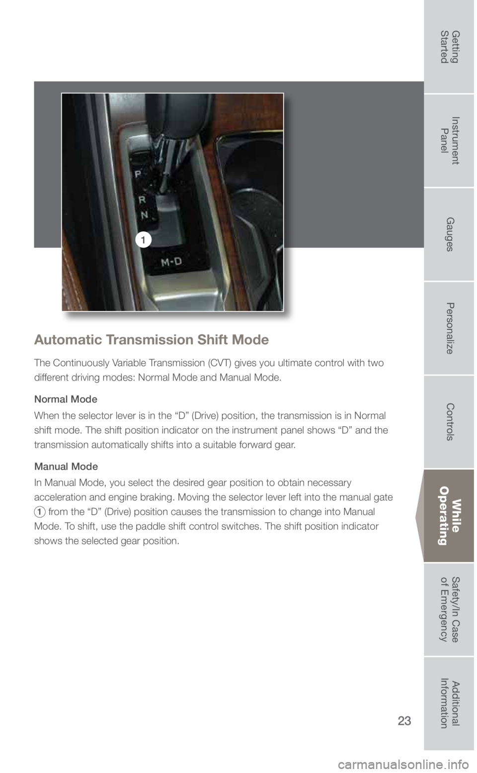 SUBARU ASCENT 2019 Quick Guide 23
While
Operating
1
Automatic Transmission Shift Mode
The Continuously Variable Transmission (CVT) gives you ultimate control with two
different driving modes: Normal Mode and Manual Mode.
Normal Mo SUBARU ASCENT 2019 Quick Guide 23
While
Operating
1
Automatic Transmission Shift Mode
The Continuously Variable Transmission (CVT) gives you ultimate control with two
different driving modes: Normal Mode and Manual Mode.
Normal Mo