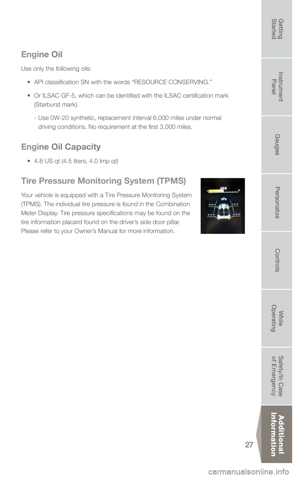 SUBARU ASCENT 2019 Quick Guide 27
Engine Oil
Use only the following oils:
• API classification SN with the words “RESOURCE CONSERVING.”
• Or ILSAC GF-5, which can be identified with the ILSAC certification \
mark
SUBARU ASCENT 2019 Quick Guide 27
Engine Oil
Use only the following oils:
• API classification SN with the words “RESOURCE CONSERVING.”
• Or ILSAC GF-5, which can be identified with the ILSAC certification \
mark