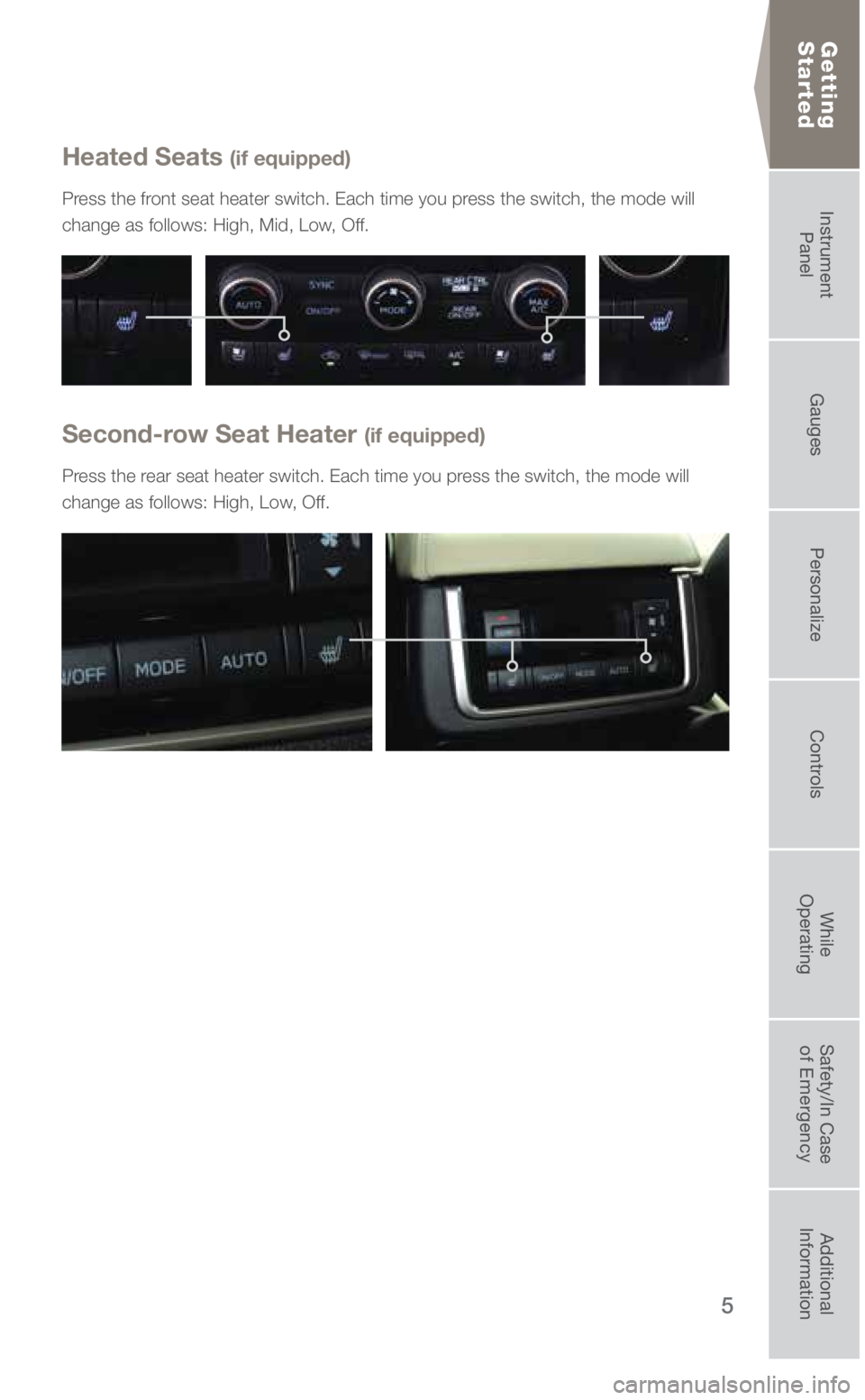 SUBARU ASCENT 2019 Quick Guide 5
Getting
Started
Heated Seats (if equipped)
Press the front seat heater switch. Each time you press the switch, the mode will
change as follows: High, Mid, Low, Off.
Second-row Seat Heater (if equ SUBARU ASCENT 2019 Quick Guide 5
Getting
Started
Heated Seats (if equipped)
Press the front seat heater switch. Each time you press the switch, the mode will
change as follows: High, Mid, Low, Off.
Second-row Seat Heater (if equ
