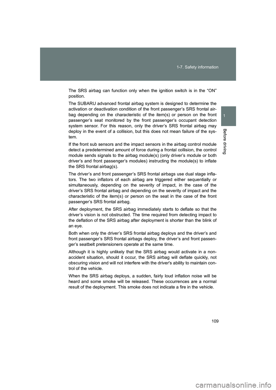 SUBARU BRZ 2019  Owners Manual 109
1-7. Safety information
1
Before driving
BRZ_U
The SRS airbag can function only when the ignition switch is in the “ON”
position.
The SUBARU advanced frontal airbag syst
em is designed to dete