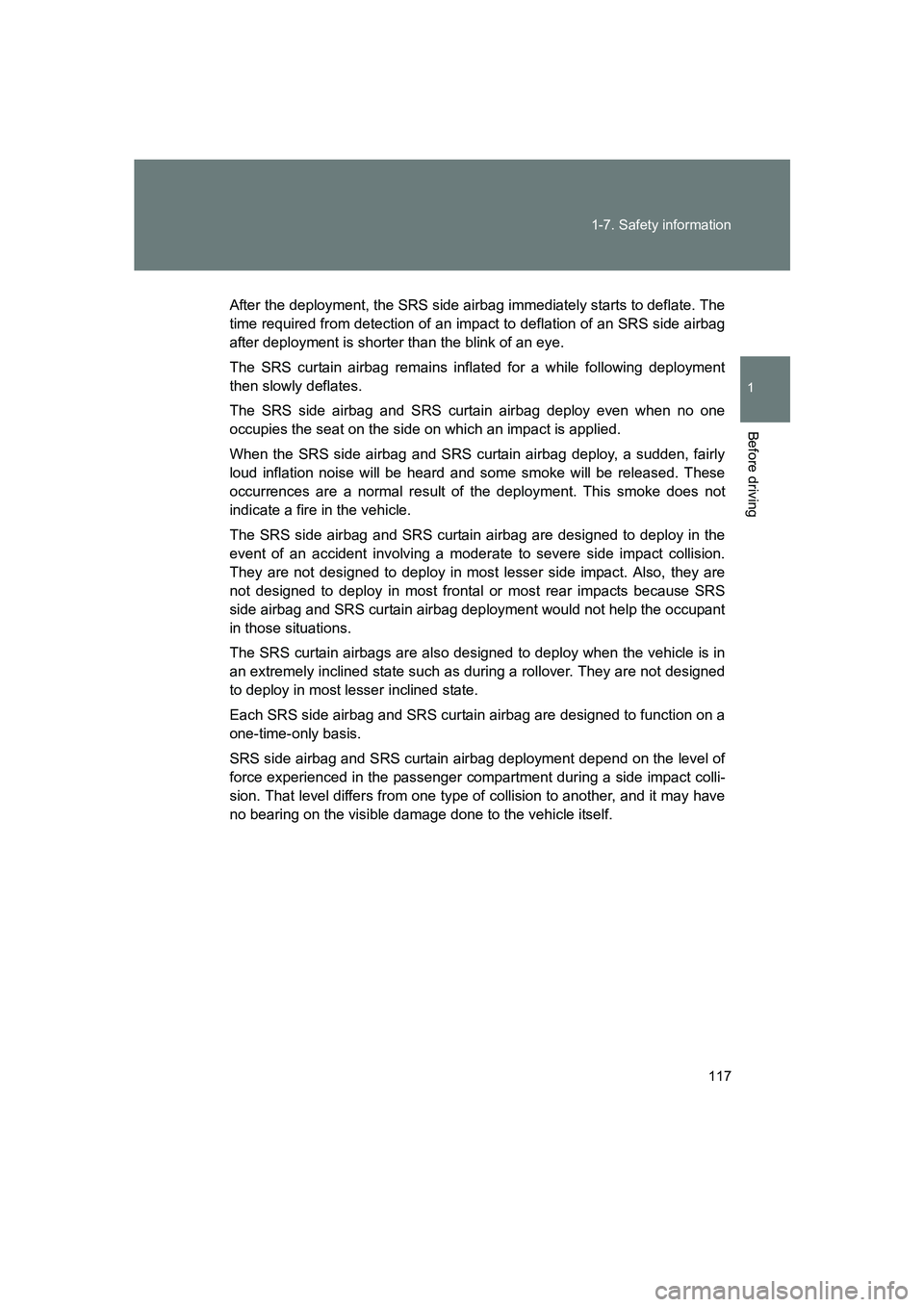 SUBARU BRZ 2019  Owners Manual 117
1-7. Safety information
1
Before driving
BRZ_U
After the deployment, the SRS side airbag immediately starts to deflate. The
time required from detection of an impact to deflation of an SRS side ai