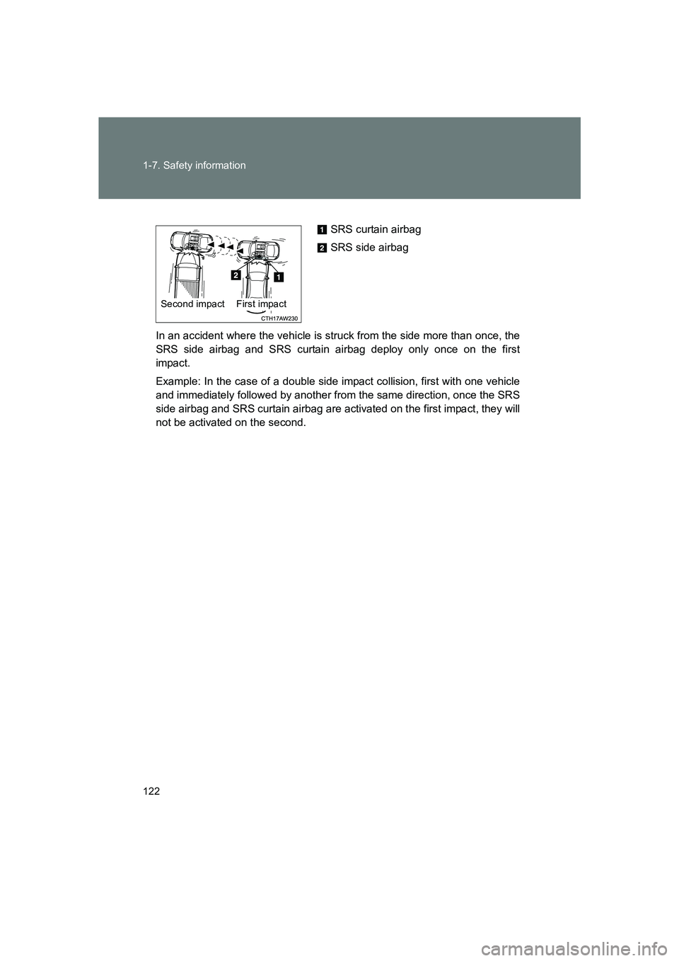 SUBARU BRZ 2019  Owners Manual 122 1-7. Safety information
BRZ_U
In an accident where the vehicle is struck from the side more than once, the
SRS side airbag and SRS curtain airbag deploy only once on the first
impact.
Example: In 