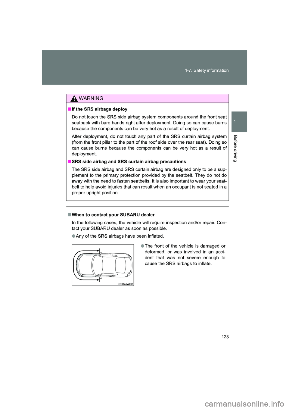SUBARU BRZ 2019  Owners Manual 123
1-7. Safety information
1
Before driving
BRZ_U
WARNING
■
If the SRS airbags deploy
Do not touch the SRS side airbag system components around the front seat
seatback with bare hands right after d