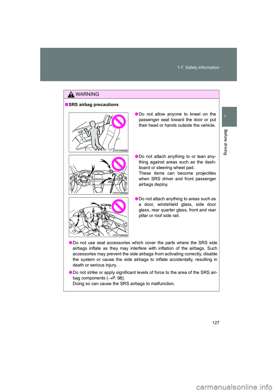 SUBARU BRZ 2019  Owners Manual 127
1-7. Safety information
1
Before driving
BRZ_U
WARNING
■
SRS airbag precautions
● Do not use seat accessories which cover the parts where the SRS side
airbags inflate as they may interfere wit