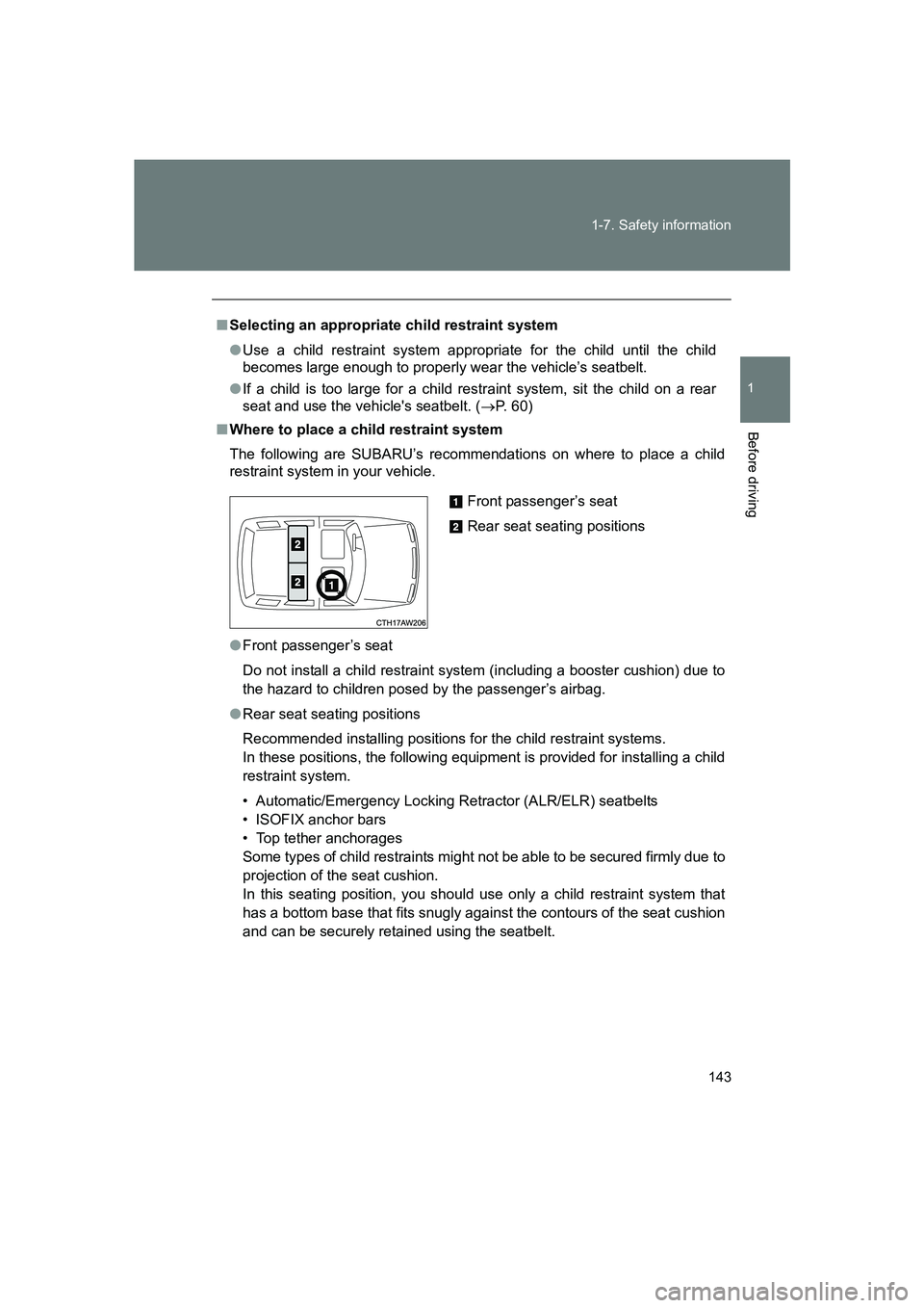 SUBARU BRZ 2019  Owners Manual 143
1-7. Safety information
1
Before driving
BRZ_U
■
Selecting an appropriate child restraint system
● Use a child restraint system appropriate for the child until the child
becomes large enough t