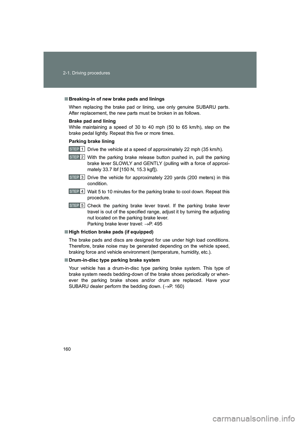 SUBARU BRZ 2019  Owners Manual 160 2-1. Driving procedures
BRZ_U
■Breaking-in of new brake pads and linings
When replacing the brake pad or lining, use only genuine SUBARU parts.
After replacement, the new parts must be broken in