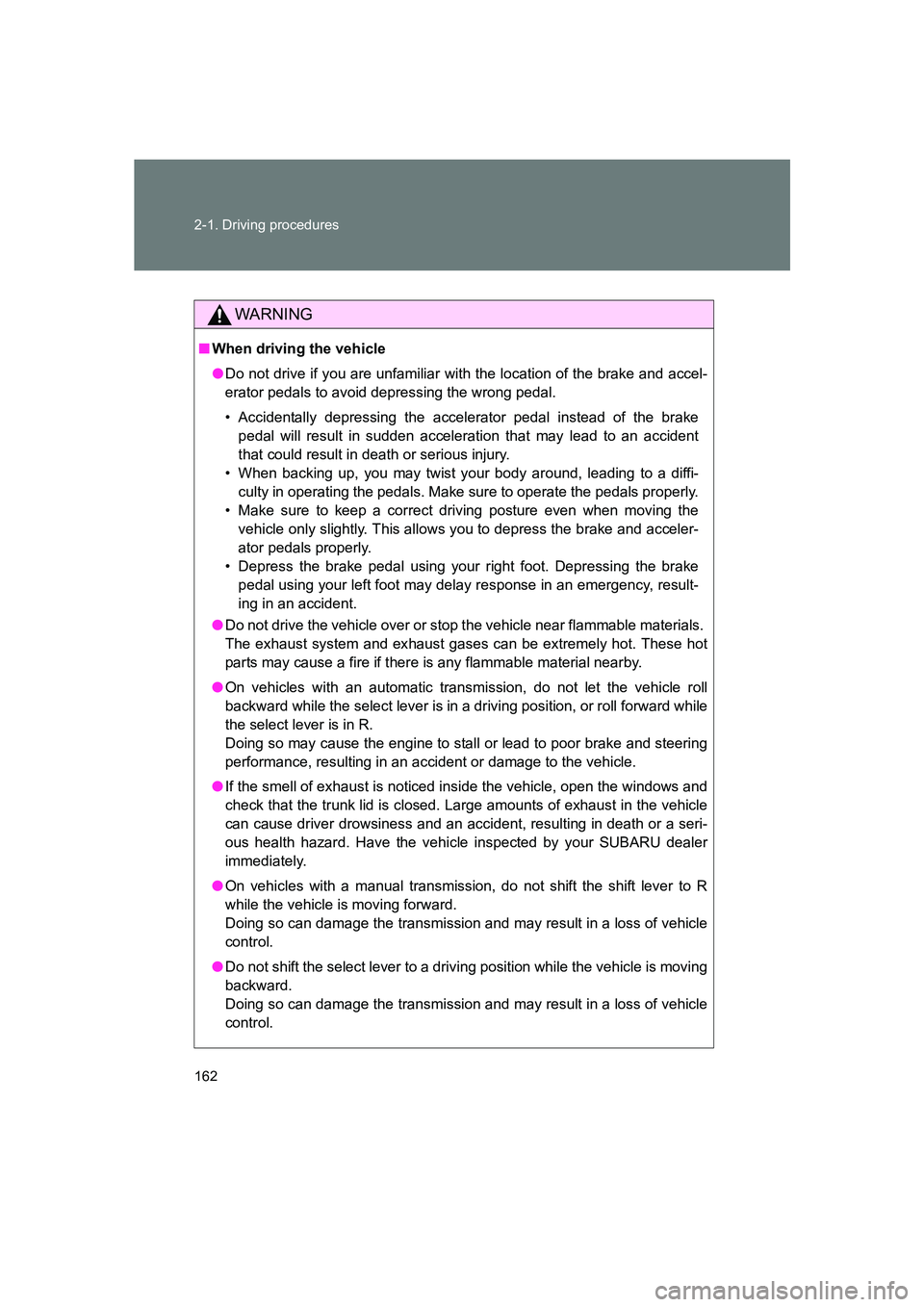 SUBARU BRZ 2019  Owners Manual 162 2-1. Driving procedures
BRZ_U
WARNING
■When driving the vehicle
●Do not drive if you are unfamiliar with the location of the brake and accel-
erator pedals to avoid depressing the wrong pedal.