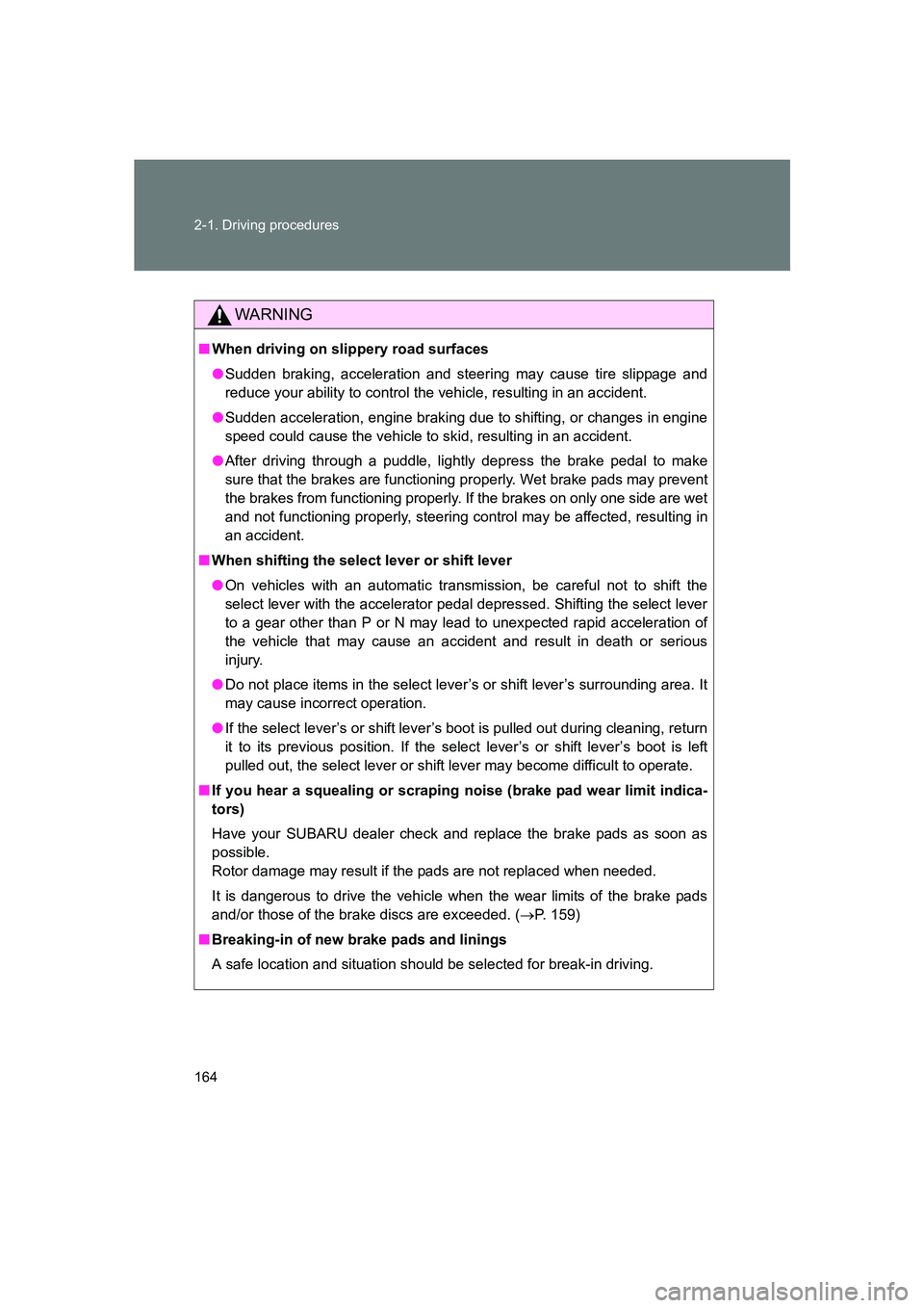SUBARU BRZ 2019  Owners Manual 164 2-1. Driving procedures
BRZ_U
WARNING
■When driving on slippery road surfaces
●Sudden braking, acceleration and steering may cause tire slippage and
reduce your ability to control the vehicle,