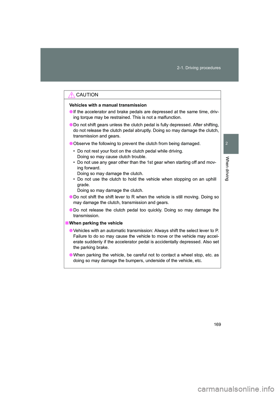 SUBARU BRZ 2019  Owners Manual 169
2-1. Driving procedures
2
When driving
BRZ_U
CAUTION
Vehicles with a manual transmission
●
If the accelerator and brake pedals are depressed at the same time, driv-
ing torque may be restrained.