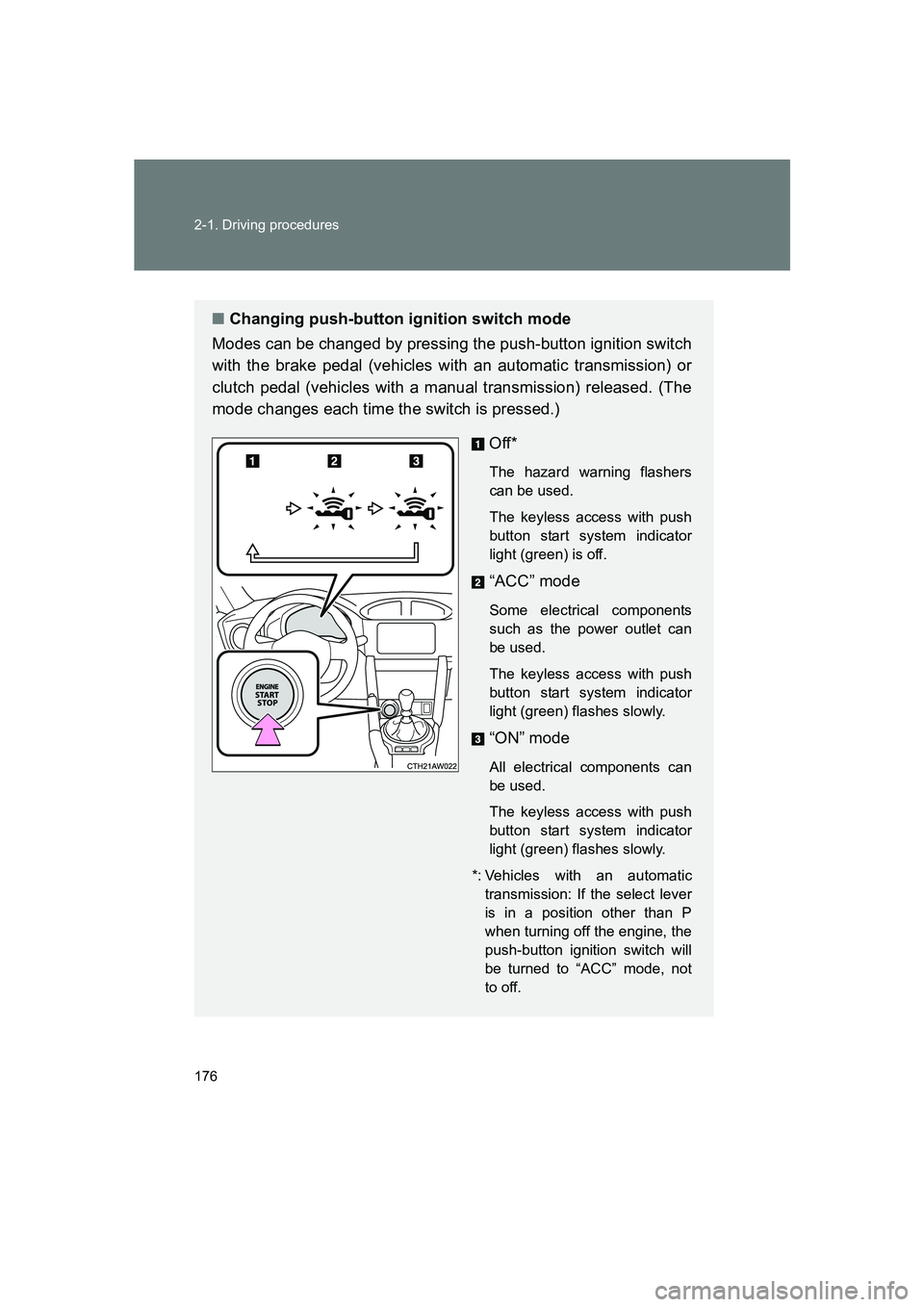 SUBARU BRZ 2019  Owners Manual 176 2-1. Driving procedures
BRZ_U
■Changing push-button ignition switch mode
Modes can be changed by pressing the push-button ignition switch
with the brake pedal (vehicles with an automatic transmi
