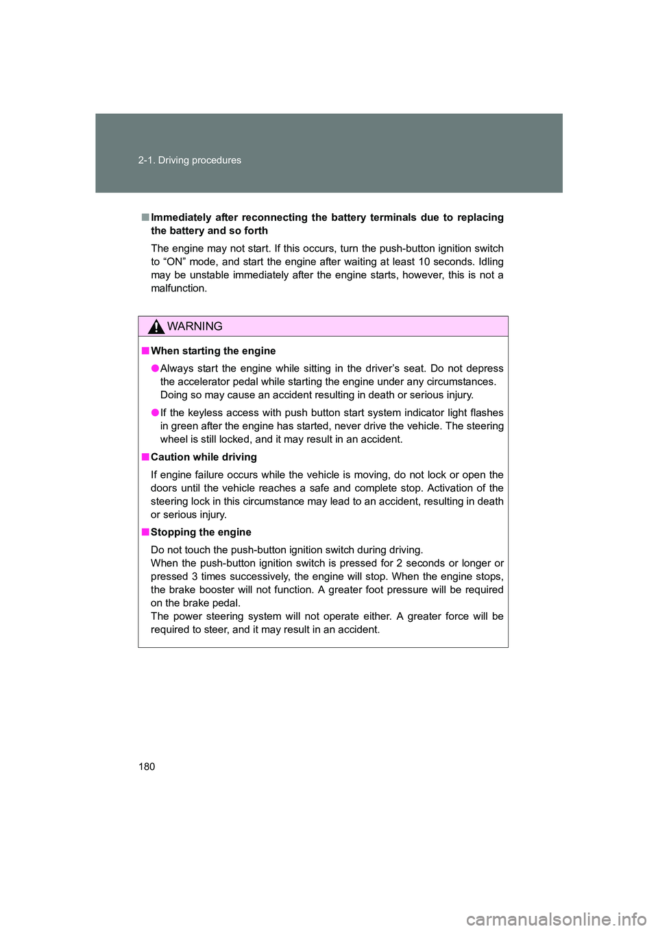 SUBARU BRZ 2019  Owners Manual 180 2-1. Driving procedures
BRZ_U
■Immediately after reconnecting the  battery terminals due to replacing
the battery and so forth
The engine may not start. If this occurs, turn the push-button igni