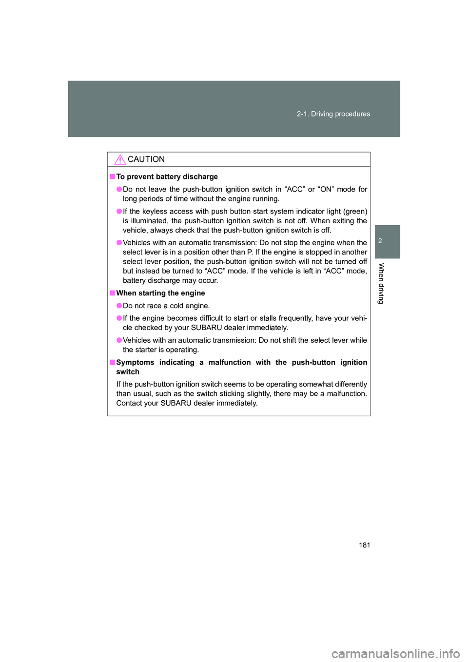 SUBARU BRZ 2019  Owners Manual 181
2-1. Driving procedures
2
When driving
BRZ_U
CAUTION
■
To prevent battery discharge
● Do not leave the push-button ignition  switch in “ACC” or “ON” mode for
long periods of time witho