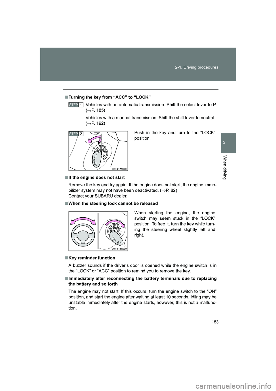 SUBARU BRZ 2019  Owners Manual 183
2-1. Driving procedures
2
When driving
BRZ_U
■
Turning the key from “ACC” to “LOCK”
Vehicles with an automatic transmission: Shift the select lever to P.
(→ P. 185)
Vehicles with a man