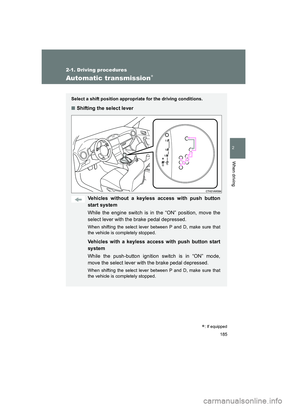 SUBARU BRZ 2019  Owners Manual 185
2-1. Driving procedures
2
When driving
BRZ_U
Automatic transmission∗
Select a shift position appropriate for the driving conditions.
■Shifting the select lever
Vehicles without a keyless acces