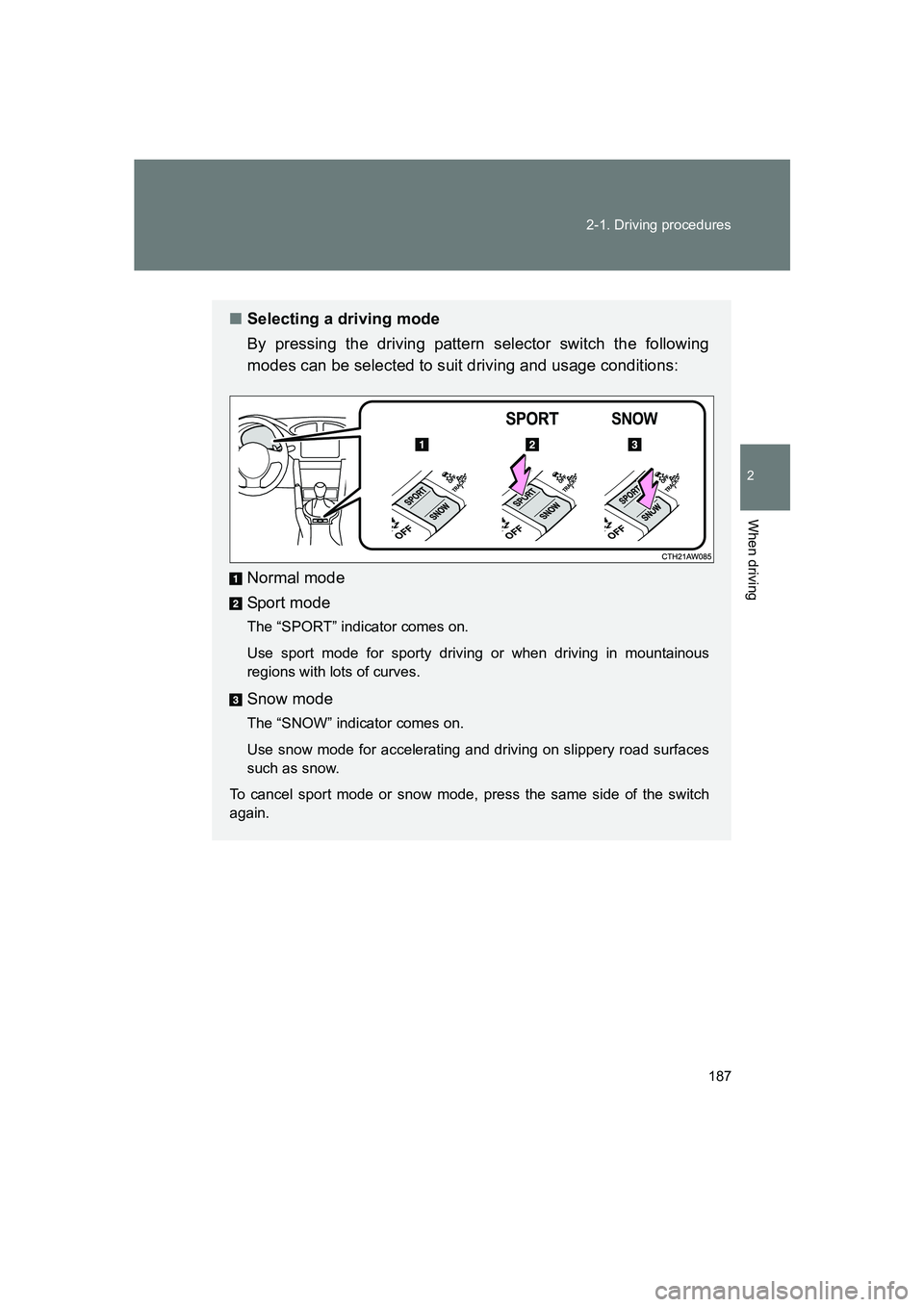 SUBARU BRZ 2019  Owners Manual 187
2-1. Driving procedures
2
When driving
BRZ_U
■
Selecting a driving mode
By pressing the driving pattern selector switch the following
modes can be selected to suit driving and usage conditions:
