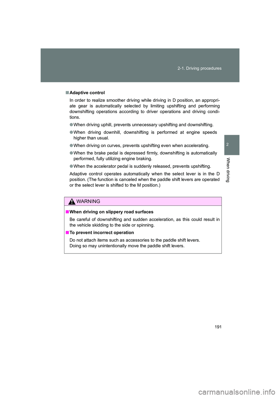 SUBARU BRZ 2019  Owners Manual 191
2-1. Driving procedures
2
When driving
BRZ_U
■
Adaptive control
In order to realize smoother driving wh ile driving in D position, an appropri-
ate gear is automatically selected by limiting ups