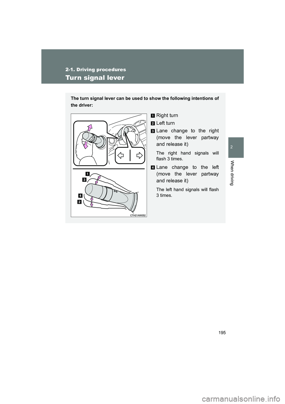 SUBARU BRZ 2019  Owners Manual 195
2-1. Driving procedures
2
When driving
BRZ_U
Tur n signal lever
The turn signal lever can be used to show the following intentions of
the driver: 
Right turn
Left turn
Lane change to the right
(mo