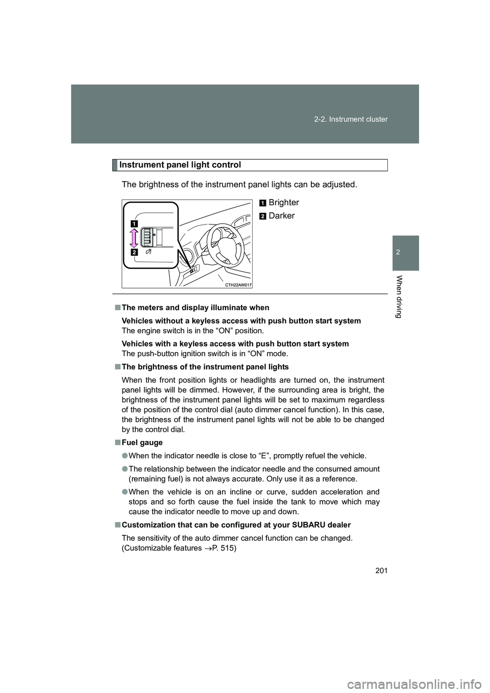 SUBARU BRZ 2019 Owners Manual 201
2-2. Instrument cluster
2
When driving
BRZ_U
Instrument panel light control
The brightness of the instrument panel lights can be adjusted. Brighter
Darker
■The meters and display illuminate when SUBARU BRZ 2019 Owners Manual 201
2-2. Instrument cluster
2
When driving
BRZ_U
Instrument panel light control
The brightness of the instrument panel lights can be adjusted. Brighter
Darker
■The meters and display illuminate when