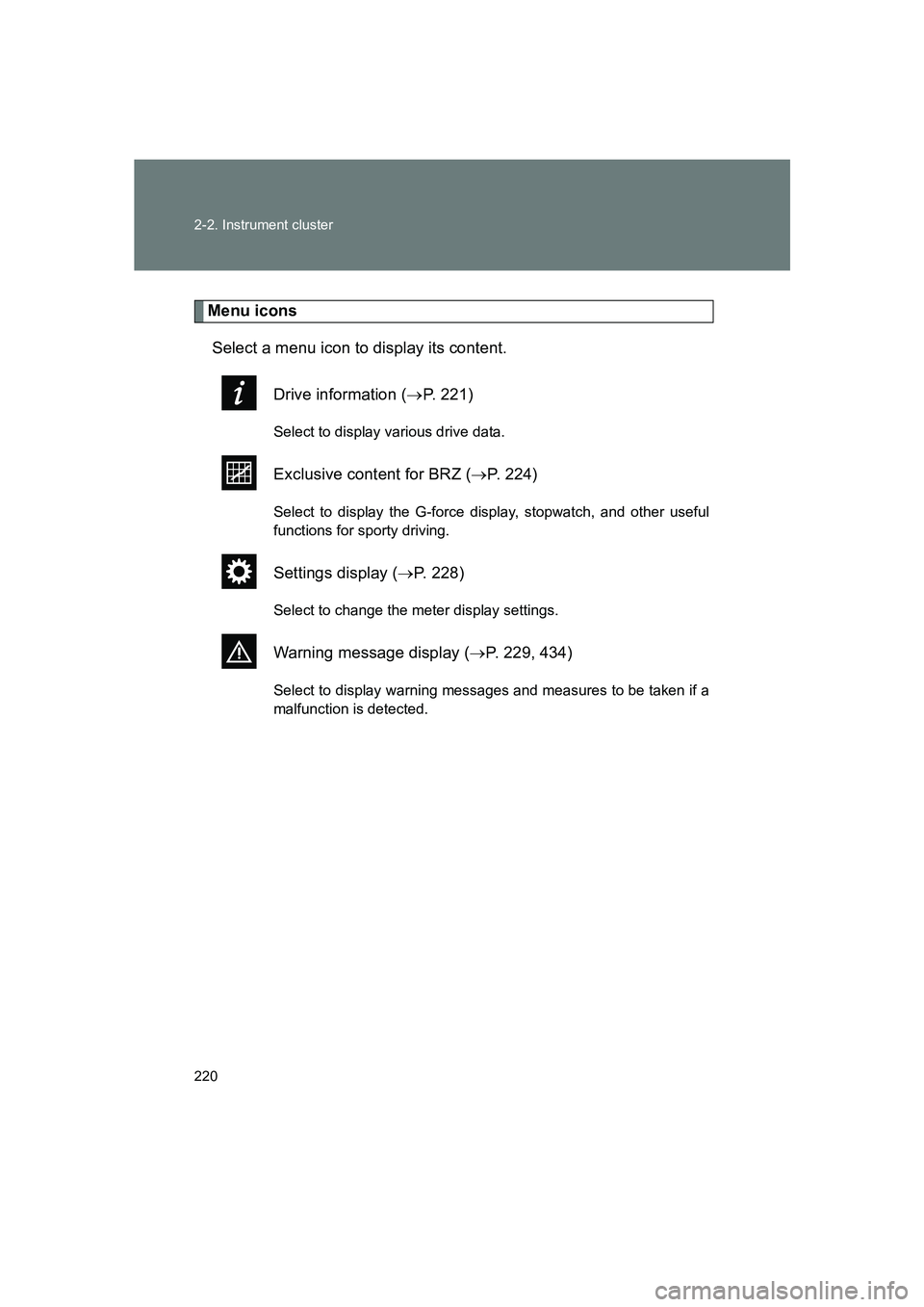 SUBARU BRZ 2019 Owners Manual 220 2-2. Instrument cluster
BRZ_U
Menu iconsSelect a menu icon to display its content.
Drive information ( →P. 221)
Select to display various drive data.
Exclusive content for BRZ ( →P. 224)
Selec SUBARU BRZ 2019 Owners Manual 220 2-2. Instrument cluster
BRZ_U
Menu iconsSelect a menu icon to display its content.
Drive information ( →P. 221)
Select to display various drive data.
Exclusive content for BRZ ( →P. 224)
Selec