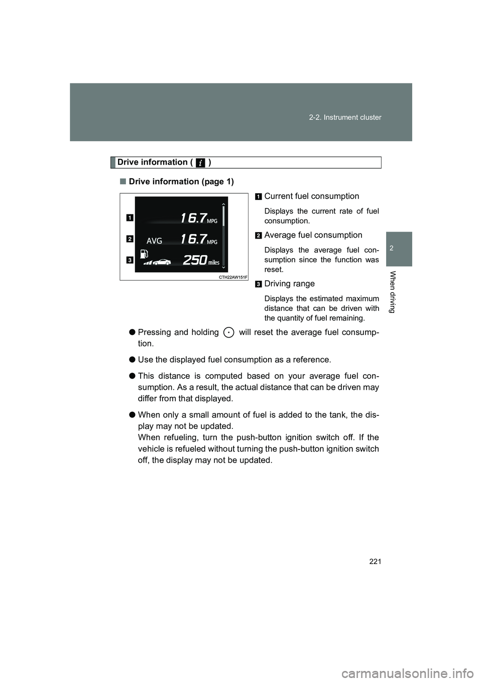 SUBARU BRZ 2019  Owners Manual 221
2-2. Instrument cluster
2
When driving
BRZ_U
Drive information (   )
■ Drive information (page 1)
Current fuel consumption
Displays the current rate of fuel
consumption.
Average fuel consumption