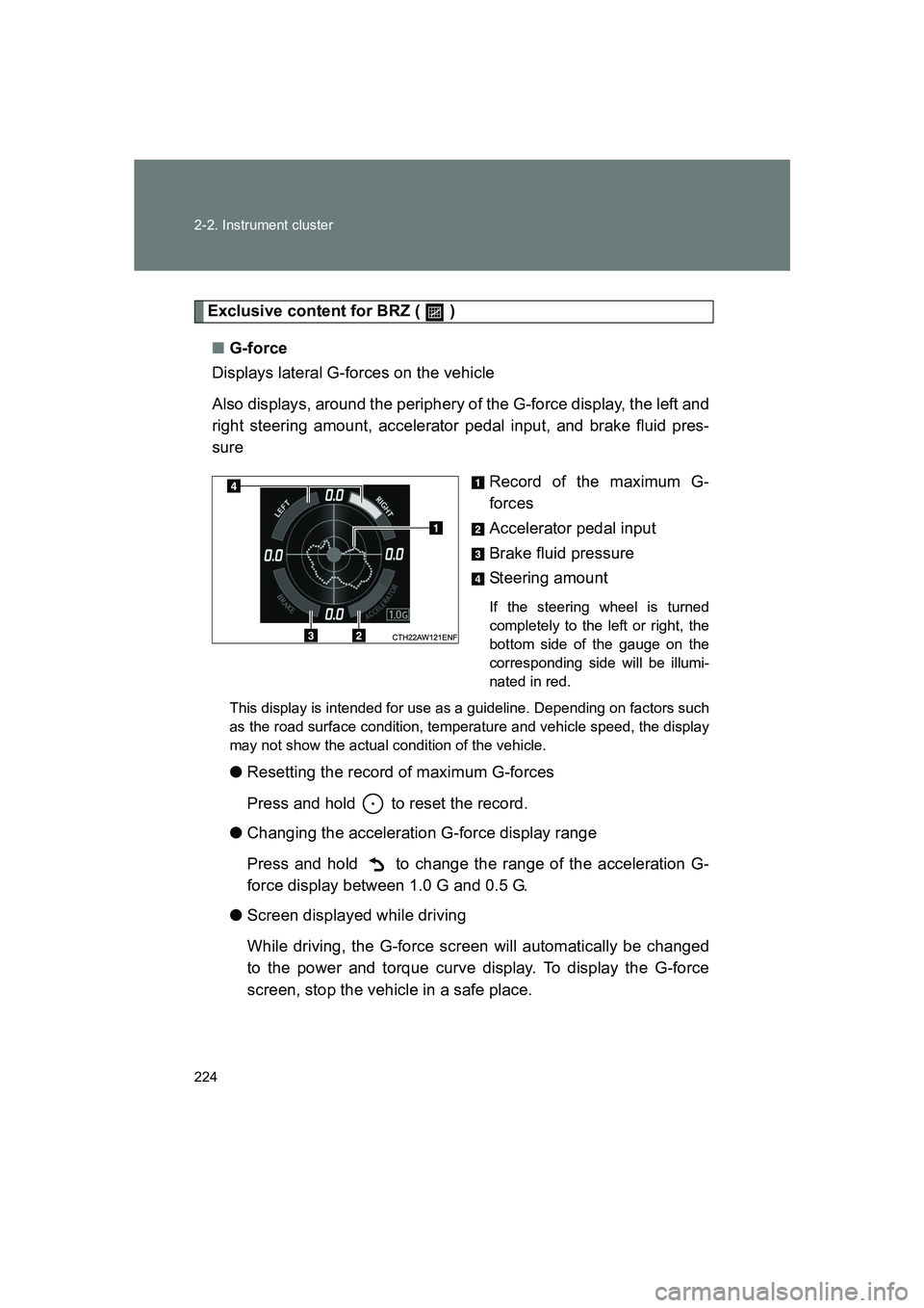 SUBARU BRZ 2019 Owners Manual 224 2-2. Instrument cluster
BRZ_U
Exclusive content for BRZ ( )■ G-force
Displays lateral G-forces on the vehicle
Also displays, around the periphery of the G-force display, the left and
right st SUBARU BRZ 2019 Owners Manual 224 2-2. Instrument cluster
BRZ_U
Exclusive content for BRZ ( )■ G-force
Displays lateral G-forces on the vehicle
Also displays, around the periphery of the G-force display, the left and
right st
