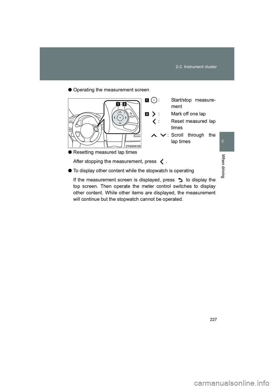 SUBARU BRZ 2019  Owners Manual 227
2-2. Instrument cluster
2
When driving
BRZ_U
●
Operating the measurement screen
: Start/stop measure-ment
: Mark off one lap
: Reset measured lap times
  : Scroll through the lap times 
● Rese