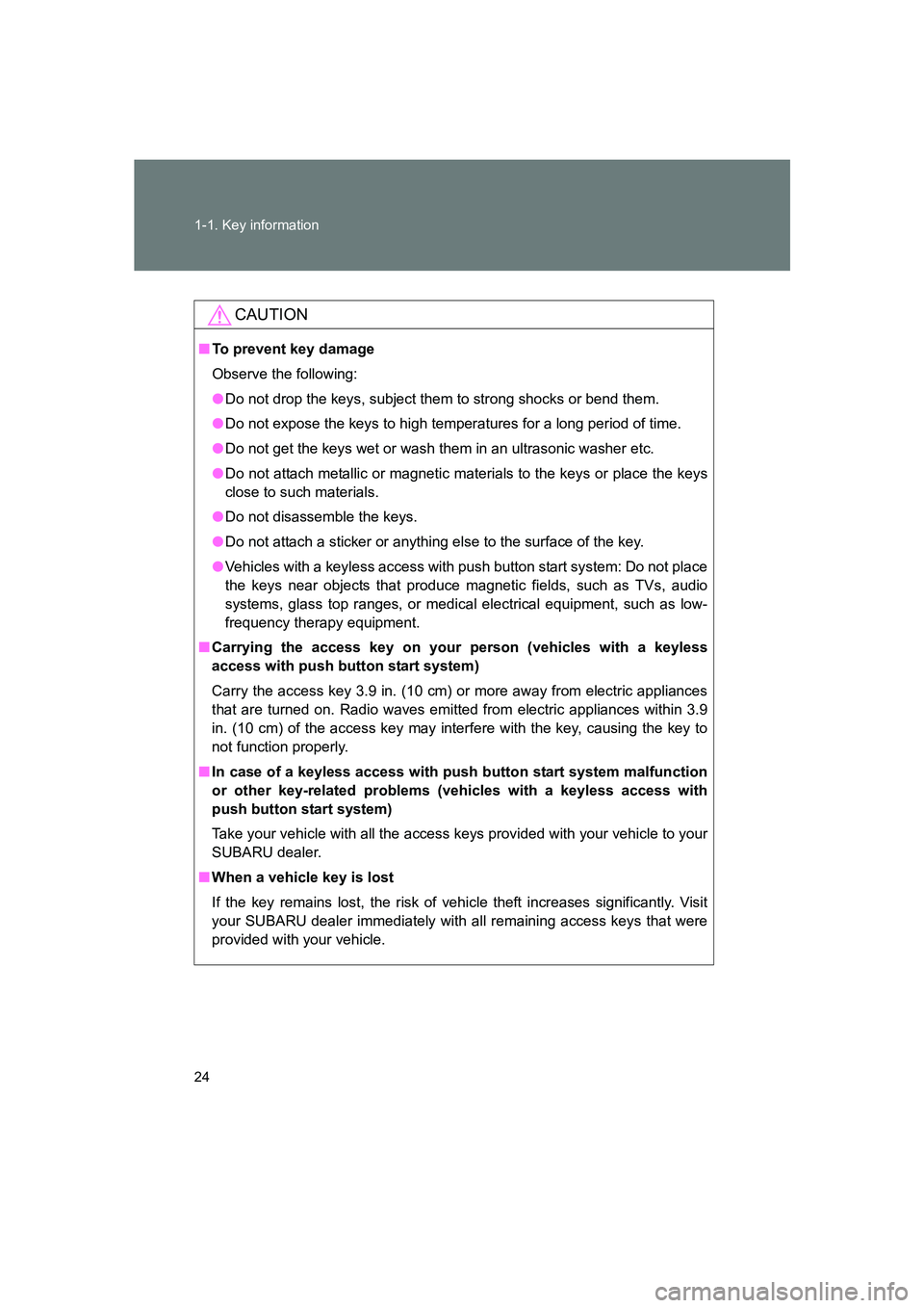 SUBARU BRZ 2019 Owners Manual 24 1-1. Key information
BRZ_U
CAUTION
■To prevent key damage
Observe the following:
●Do not drop the keys, subject them to strong shocks or bend them.
● Do not expose the keys to high temperatur SUBARU BRZ 2019 Owners Manual 24 1-1. Key information
BRZ_U
CAUTION
■To prevent key damage
Observe the following:
●Do not drop the keys, subject them to strong shocks or bend them.
● Do not expose the keys to high temperatur