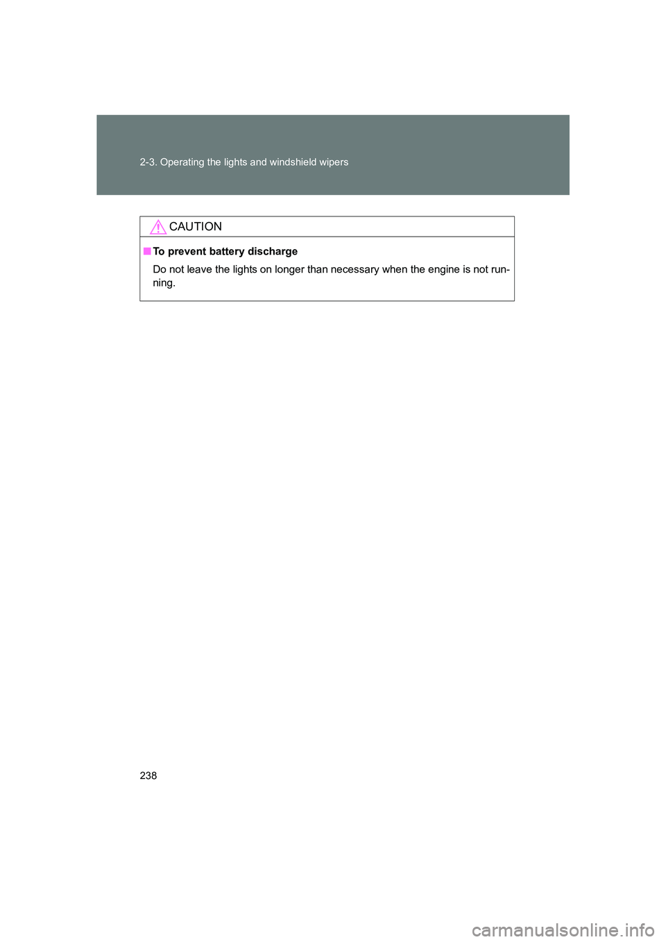 SUBARU BRZ 2019 Owners Manual 238 2-3. Operating the lights and windshield wipers
BRZ_U
CAUTION
■To prevent battery discharge
Do not leave the lights on longer than necessary when the engine is not run-
ning. SUBARU BRZ 2019 Owners Manual 238 2-3. Operating the lights and windshield wipers
BRZ_U
CAUTION
■To prevent battery discharge
Do not leave the lights on longer than necessary when the engine is not run-
ning.