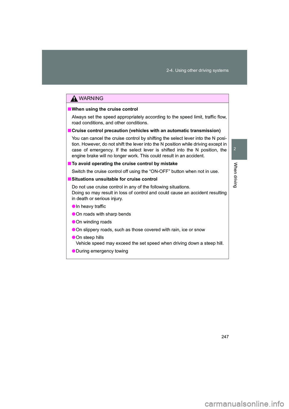 SUBARU BRZ 2019  Owners Manual 247
2-4. Using other driving systems
2
When driving
BRZ_U
WARNING
■
When using the cruise control
Always set the speed appropriately according to the speed limit, traffic flow,
road conditions, and 