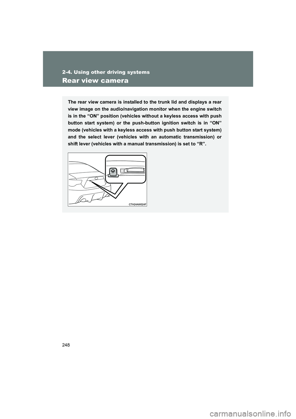 SUBARU BRZ 2019  Owners Manual 248
2-4. Using other driving systems
BRZ_U
Rear view camera
The rear view camera is installed to the trunk lid and displays a rear
view image on the audio/navigation monitor when the engine switch
is 
