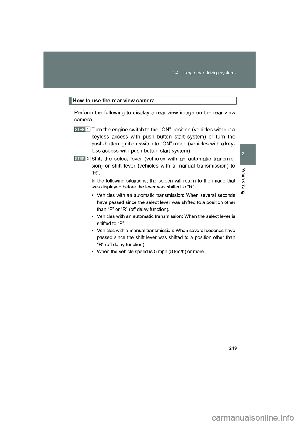 SUBARU BRZ 2019  Owners Manual 249
2-4. Using other driving systems
2
When driving
BRZ_U
How to use the rear view camera
Perform the following to display a rear view image on the rear view
camera. Turn the engine switch to the “O