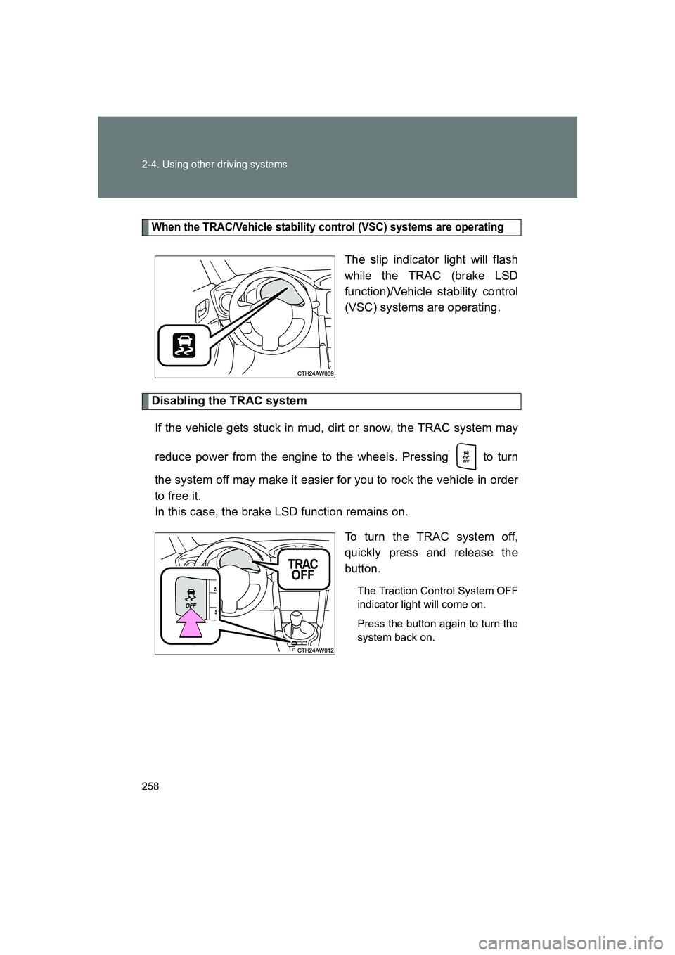 SUBARU BRZ 2019 Owners Manual 258 2-4. Using other driving systems
BRZ_U
When the TRAC/Vehicle stability control (VSC) systems are operating
The slip indicator light will flash
while the TRAC (brake LSD
function)/Vehicle stability SUBARU BRZ 2019 Owners Manual 258 2-4. Using other driving systems
BRZ_U
When the TRAC/Vehicle stability control (VSC) systems are operating
The slip indicator light will flash
while the TRAC (brake LSD
function)/Vehicle stability