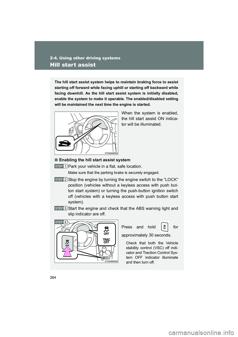 SUBARU BRZ 2019  Owners Manual 264
2-4. Using other driving systems
BRZ_U
Hill star t assist
The hill start assist system helps to maintain braking force to assist
starting off forward while facing uphill or starting off backward w