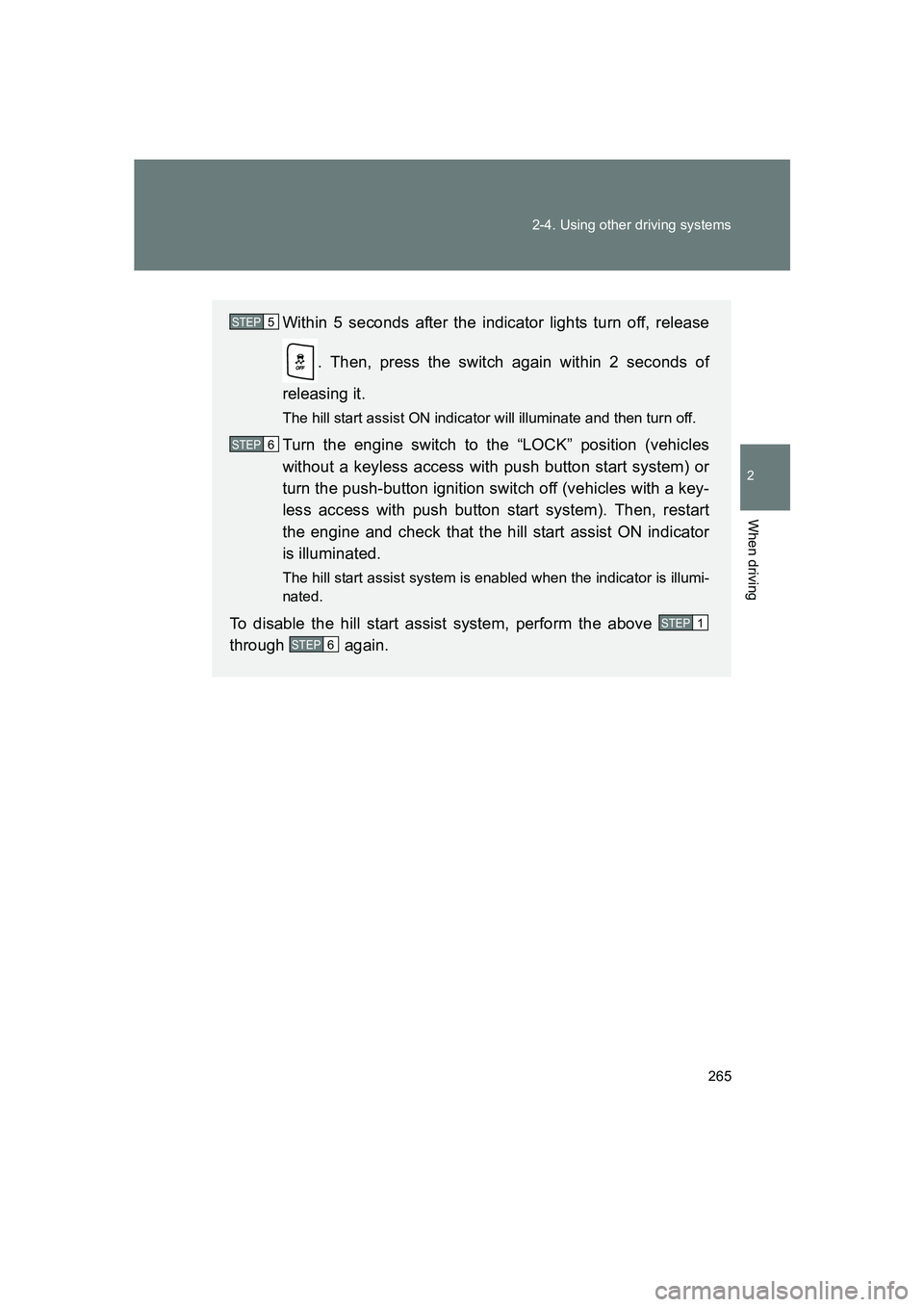 SUBARU BRZ 2019  Owners Manual 265
2-4. Using other driving systems
2
When driving
BRZ_U
Within 5 seconds after the indicator lights turn off, release
. Then, press the switch again within 2 seconds of
releasing it.
The hill start 